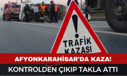 Afyon'da Kaza: Kontrolden Çıkıp Takla Attı