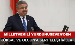 Milletvekili Yurdunuseven’den Köksal ve Olgun’a Sert Eleştiriler