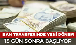 15 Gün Sonra Başlıyor... IBAN Transferine Yeni Düzenleme...