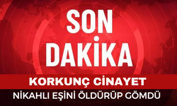 Korkunç Cinayet: Dini Nikahlı Eşini Gömdü