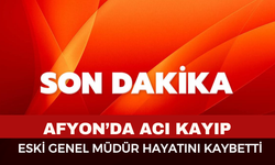 Afyon'da eski Genel Müdür Vefat Etti