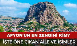 Afyon’un En Zengini Kim? Afyon'da Ekonomisiyle Öne Çıkan İsimler ve Aileler