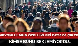 Afyonluların özellikleri ortaya çıktı! Kimse bunu beklemiyordu...