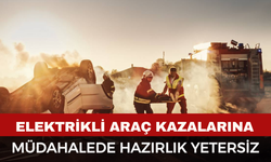 Elektrikli Araç Kazalarına Müdahalede Hazırlık Yetersiz