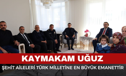 Kaymakam Uğuz: "Şehit aileleri Türk milletine en büyük emanettir"