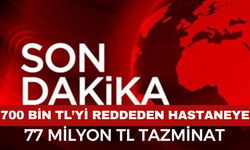 700 Bin TL’yi Reddeden Hastaneye 77 Milyon TL Tazminat