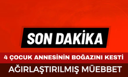 4 Çocuk Annesini Boğazını Keserek Öldüren Sanığa Ağırlaştırılmış Müebbet