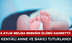 6 Aylık Melisa Bebek Hayata Tutunamadı: Anne ve Bakıcı Tutuklandı