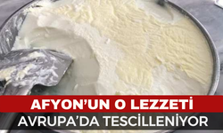 Afyon'un o lezzeti Avrupa'da tescilleniyor