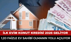 İlk Evim Konut Kredisi 2026 Geliyor: %1,20 Faizle Ev Sahibi Olmanın Yolu Açılıyor
