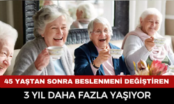 45 YAŞTAN SONRA BESLENMENİ DEĞİŞTİREN 3 YIL DAHA FAZLA YAŞIYOR