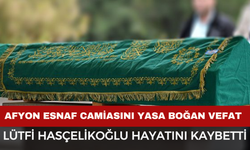 Afyon Esnafını Yasa Boğan Vefat