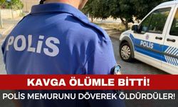 Kavga ölümle bitti: Polis memurunu döverek öldürdüler