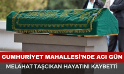 Cumhuriyet Mahallesi’nin Acı Kaybı: Melahat Taşcıkan Hayatını Kaybetti
