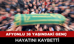 Afyon'da 36 Yaşındaki Genç Hasan Kaplan Hayatını Kaybetti