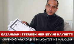 Güvendiği Arkadaşı 16 Milyon TL’sine Mal Oldu