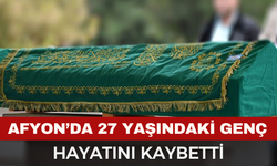 Afyon'da 27 Yaşındaki Ahmet Keser Hayatını Kaybetti