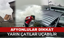 Afyonlular dikkat, Yarın Çatılar Uçabilir