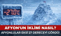 Afyon’da İklim Neden Sert? Afyon İklimi Nasıl? Afyon En Düşük Sıcaklığı Ne Zaman Gördü?