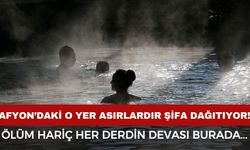 Afyon’daki bu yer asırlardır şifa dağıtıyor