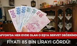 Afyonkarahisar’da her evde bulunan o eşyaya servet ödeniyor! Fiyatı 85 bin TL’yi gördü