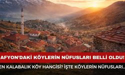 Afyonkarahisar'ın köy nüfusları açıklandı! İşte en az ve en fazla nüfusa sahip köyler...