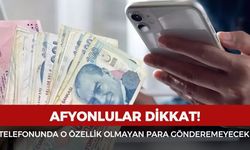 Afyonlular dikkat! Telefonunda o özellik olmayan para gönderemeyecek