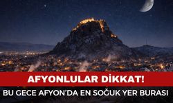 Afyonlular dikkat! Bu gece Afyonkarahisar'ın en soğuk yeri o ilçe olacak