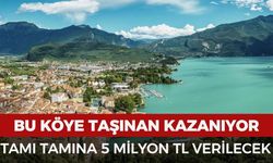 Bu köye taşınan kazanıyor: Tamı tamına 5 milyon TL verilecek
