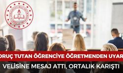Oruç tutan öğrenciye öğretmenden uyarı: Velisine mesaj attı ortalık karıştı