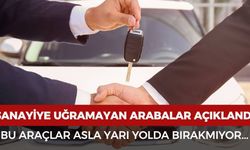 Sanayiye uğramayan arabalar açıklandı! Bu araçlar asla yarı yolda bırakmıyor