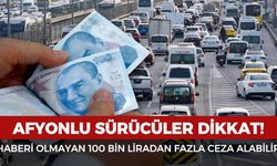 Afyonlular dikkat: Haberi olmayan sürücüler 100 bin liradan fazla ceza alabilir