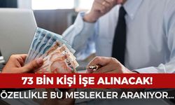 73 bin kişi işe alınacak: Özellikle bu meslekler aranıyor