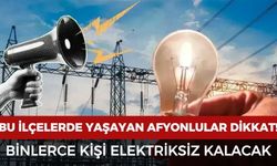 Afyon'da o ilçelerde yaşayanlar dikkat! Binlerce kişi elektriksiz kalacak