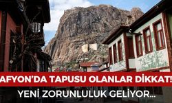 Afyon’da tapusu olanlar dikkat: Yeni zorunluluk geliyor