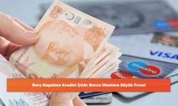 Borç Kapatma Kredisi Çıktı: Borcu Olanlara Büyük Fırsat