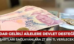 Dar gelirli ailelere 27 bin TL devlet desteği verilecek
