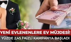 Yeni evleneceklere ev müjdesi: Yüzde 2,45 faizli kampanya başladı