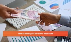 3600 Ek Göstergede Sevindirici Haber Geldi