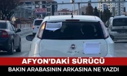 Afyon’da sürücü aracın arkasına öyle bir yazı yazdı ki
