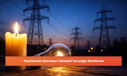 Fenerlerinizi Hazırlayın: Eskişehir Karanlığa Gömülecek