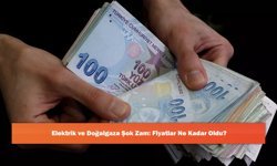 Elektrik ve Doğalgaza Şok Zam: Fiyatlar Ne Kadar Oldu?