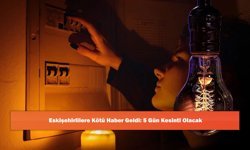 Eskişehirlilere Kötü Haber Geldi: 5 Gün Kesinti Olacak