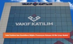 Vakıf Katılım’dan Emeklilere Müjde: Promosyon Rakamı 40 Bin Lirayı Buldu!