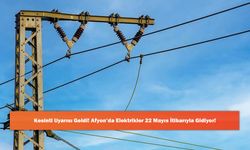 Kesinti Uyarısı Geldi! Afyon’da Elektrikler 22 Mayıs İtibarıyla Gidiyor!