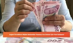 Asgari Ücretlilere Müjde Beklentisi: Temmuz Ara Zammı İçin Yeni Gelişme!