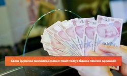 Kamu İşçilerine Sevindiren Haber: Nakit Tediye Ödeme Takvimi Açıklandı!