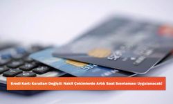 Kredi Kartı Kuralları Değişti: Nakit Çekimlerde Artık Saat Sınırlaması Uygulanacak!