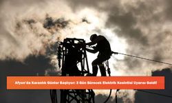 Afyon’da Karanlık Günler Başlıyor: 3 Gün Sürecek Elektrik Kesintisi Uyarısı Geldi!