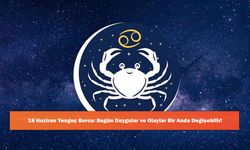 18 Haziran Yengeç Burcu: Bugün Duygular ve Olaylar Bir Anda Değişebilir!